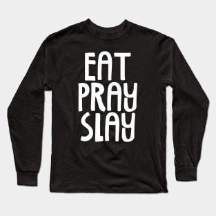 Eat Pray Slay Long Sleeve T-Shirt